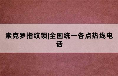 索克罗指纹锁|全国统一各点热线电话